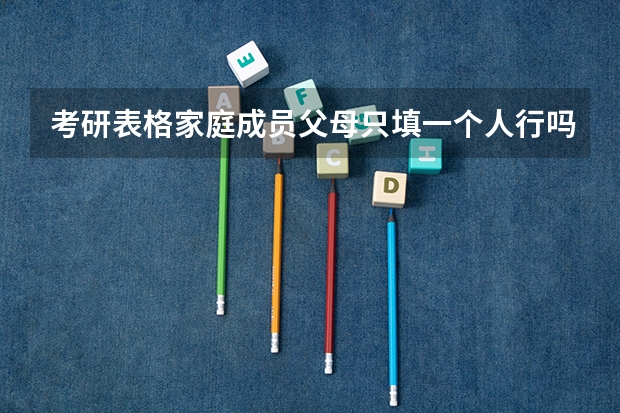 考研表格家庭成员父母只填一个人行吗？