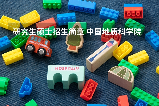 研究生硕士招生简章 中国地质科学院2023年硕士研究生招生简章？