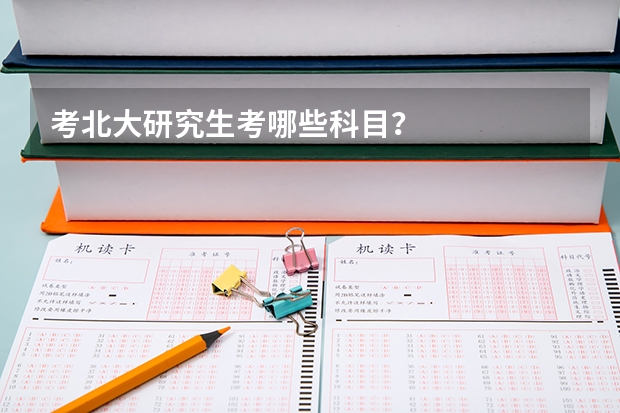 考北大研究生考哪些科目？