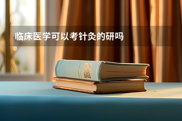 临床医学可以考针灸的研吗