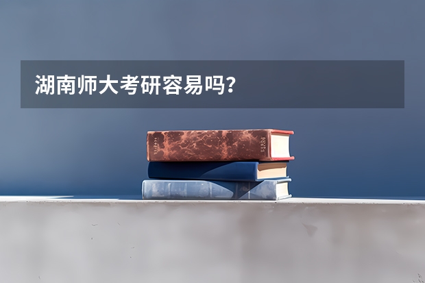 湖南师大考研容易吗？