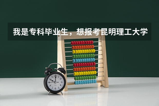 我是专科毕业生，想报考昆明理工大学的研究生我应当符合什么条件？