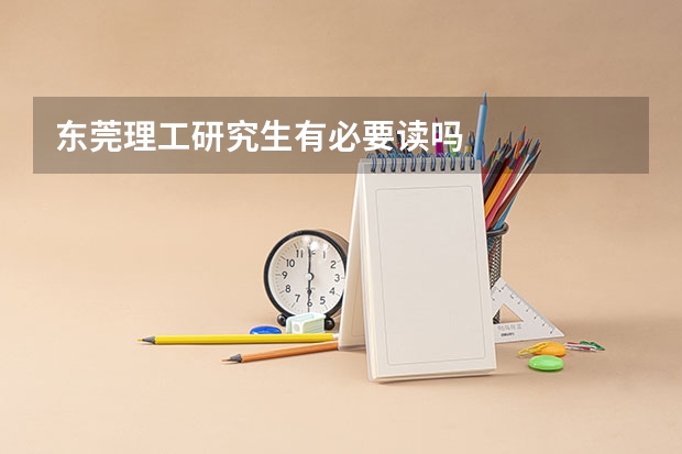 东莞理工研究生有必要读吗