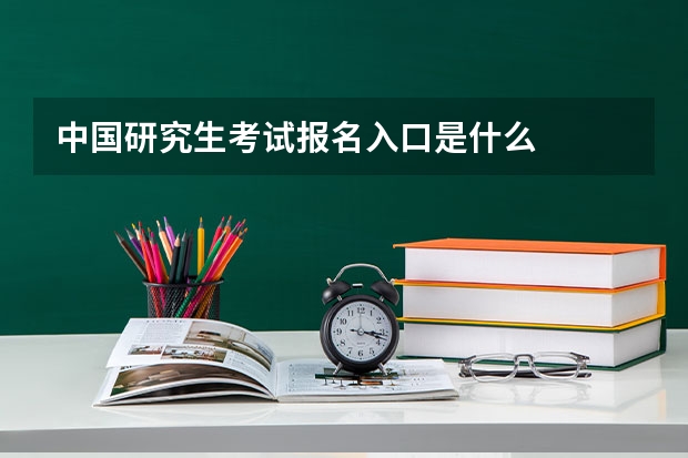 中国研究生考试报名入口是什么