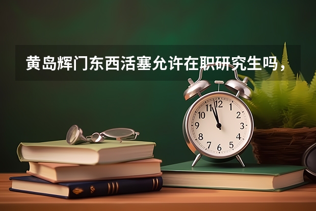 黄岛辉门东西活塞允许在职研究生吗,本科生待遇怎么样。