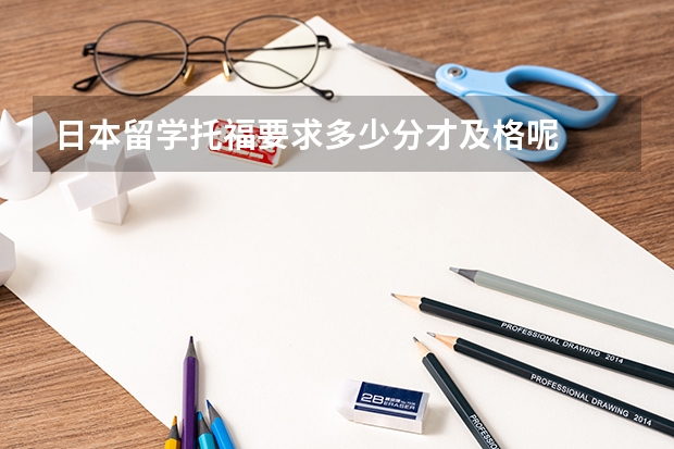 日本留学托福要求多少分才及格呢