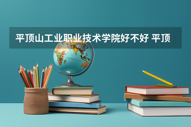 平顶山工业职业技术学院好不好 平顶山工业职业技术学院在职研究生值不值得读