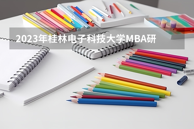 2023年桂林电子科技大学MBA研究生招生人数多少
