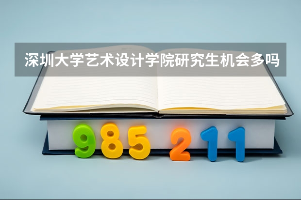 深圳大学艺术设计学院研究生机会多吗