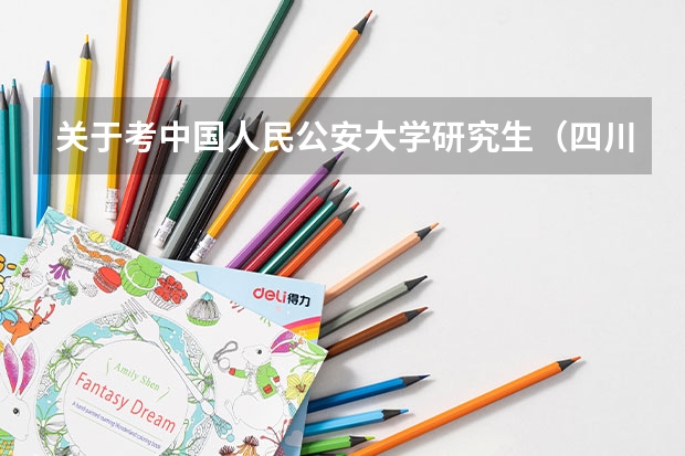 关于考中国人民公安大学研究生（四川警察学院2024年硕士研究生招生简章）