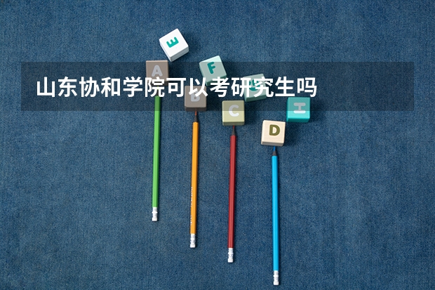山东协和学院可以考研究生吗