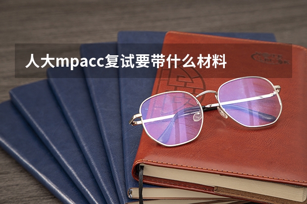 人大mpacc复试要带什么材料
