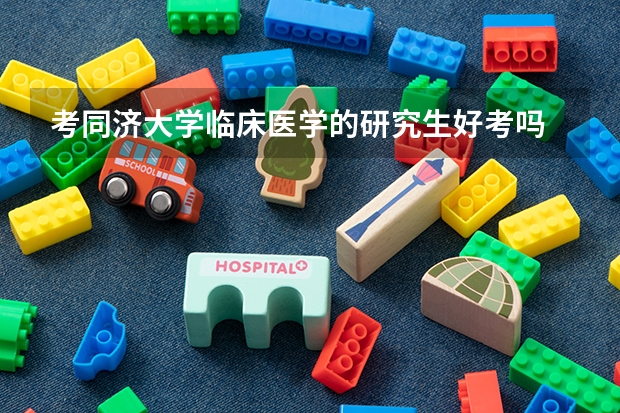 考同济大学临床医学的研究生好考吗