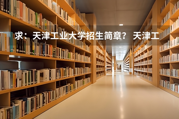求：天津工业大学招生简章？ 天津工业大学非全日制研究生招生专业汇总2024