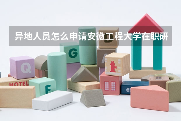 异地人员怎么申请安徽工程大学在职研究生?