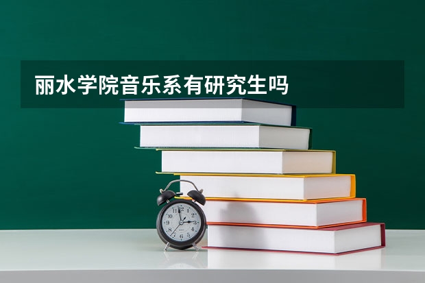 丽水学院音乐系有研究生吗