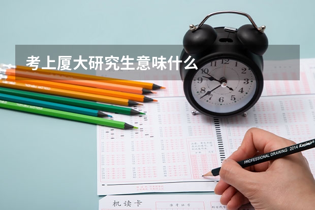 考上厦大研究生意味什么
