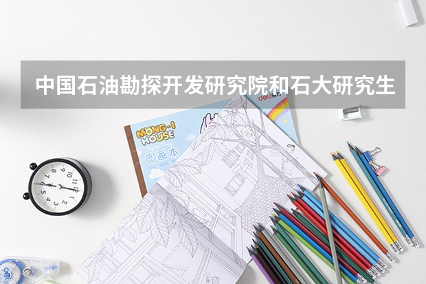 中国石油勘探开发研究院和石大研究生哪个发展前景好