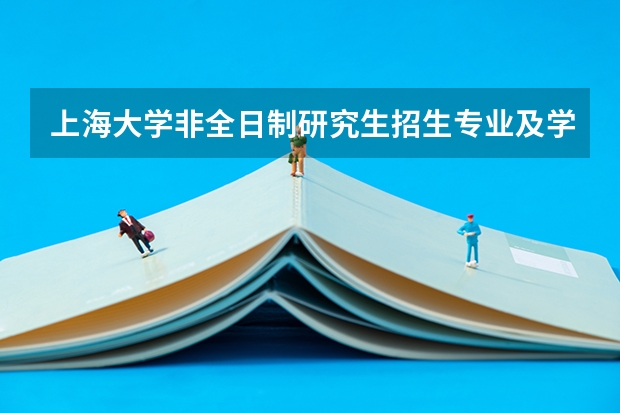 上海大学非全日制研究生招生专业及学制学费 2024年上海大学非全日制研究生学制学费