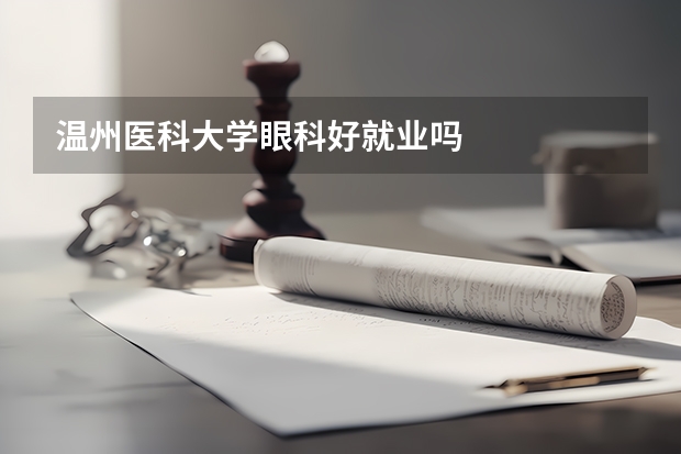 温州医科大学眼科好就业吗