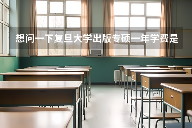 想问一下复旦大学出版专硕一年学费是多少