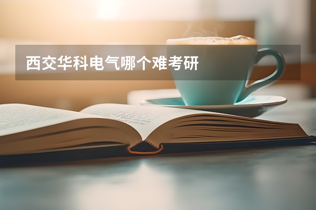 西交华科电气哪个难考研