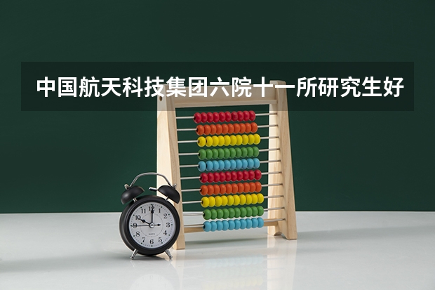 中国航天科技集团六院十一所研究生好就业吗