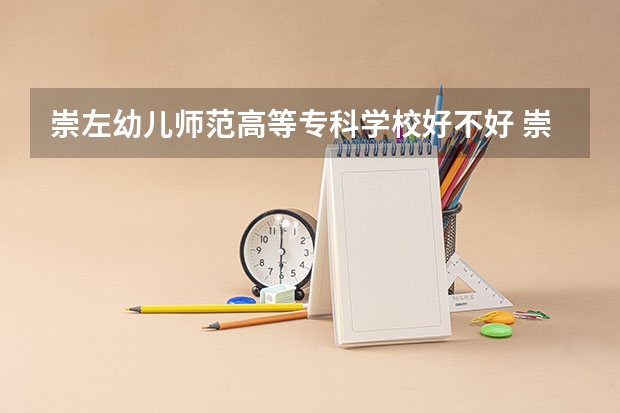 崇左幼儿师范高等专科学校好不好 崇左幼儿师范高等专科学校在职研究生值不值得读