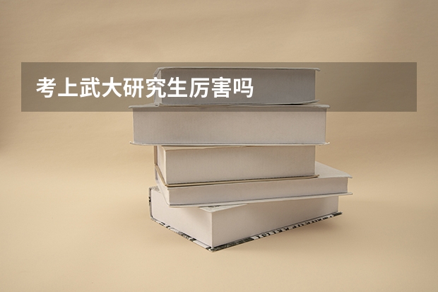 考上武大研究生厉害吗
