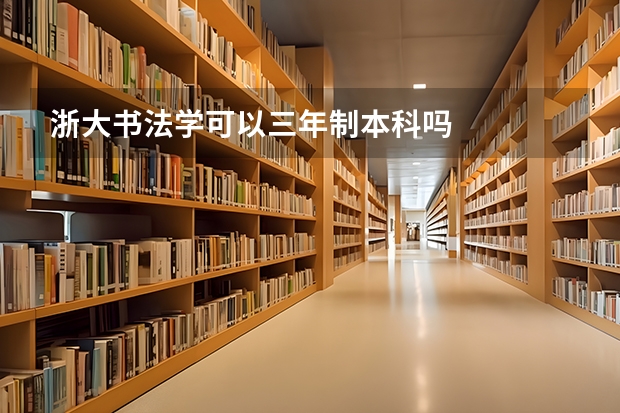 浙大书法学可以三年制本科吗