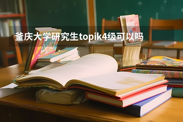 釜庆大学研究生topik4级可以吗?