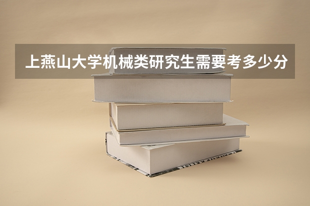 上燕山大学机械类研究生需要考多少分