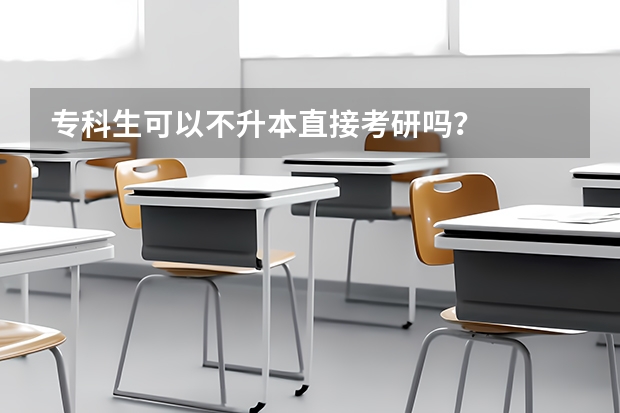专科生可以不升本直接考研吗？