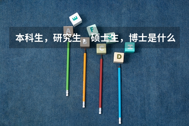 本科生，研究生，硕士生，博士是什么关系？