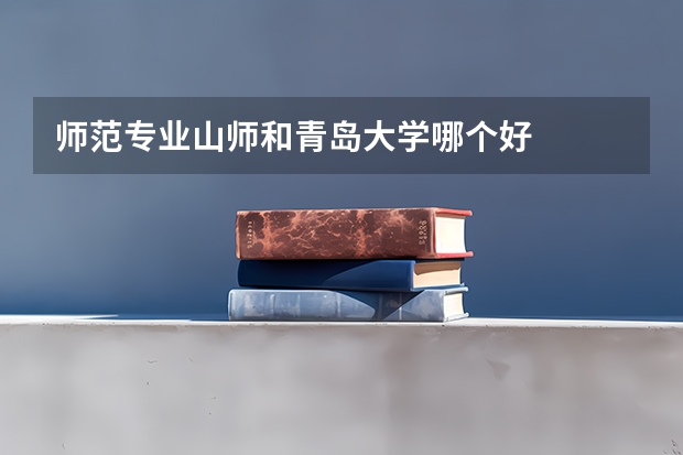 师范专业山师和青岛大学哪个好
