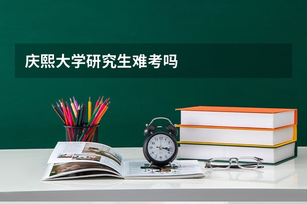 庆熙大学研究生难考吗