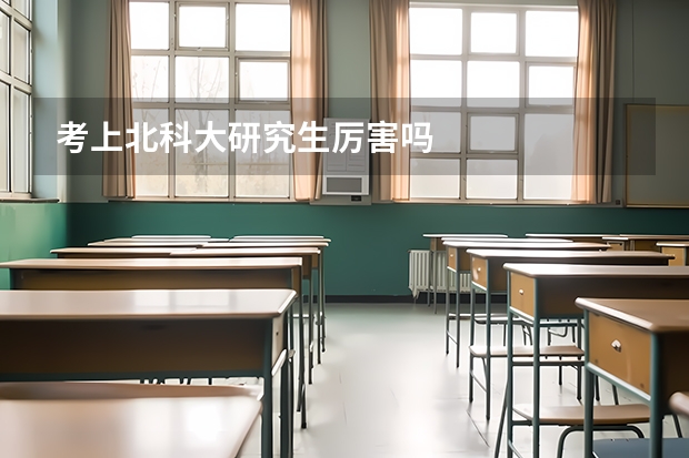 考上北科大研究生厉害吗