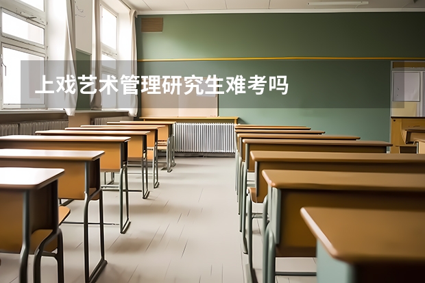 上戏艺术管理研究生难考吗
