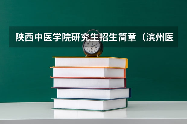 陕西中医学院研究生招生简章（滨州医学院学费）