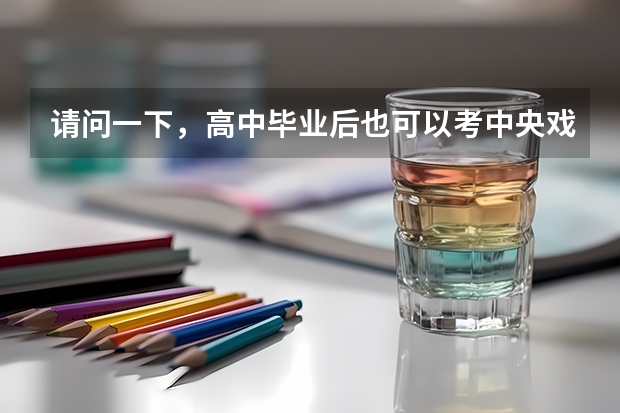 请问一下，高中毕业后也可以考中央戏剧院吗？