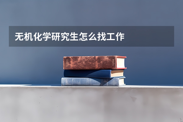 无机化学研究生怎么找工作