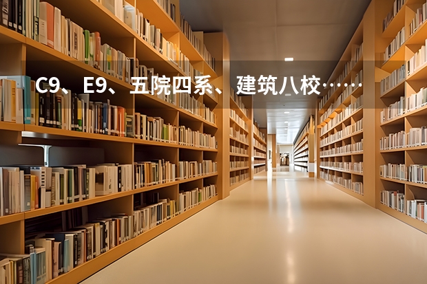C9、E9、五院四系、建筑八校……这些大学分类都是什么？