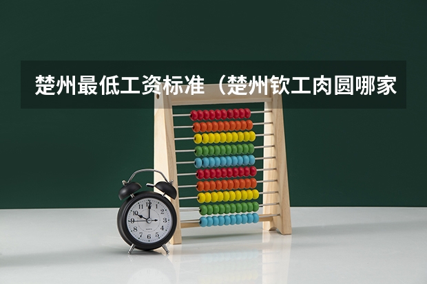 楚州最低工资标准（楚州钦工肉圆哪家正宗）