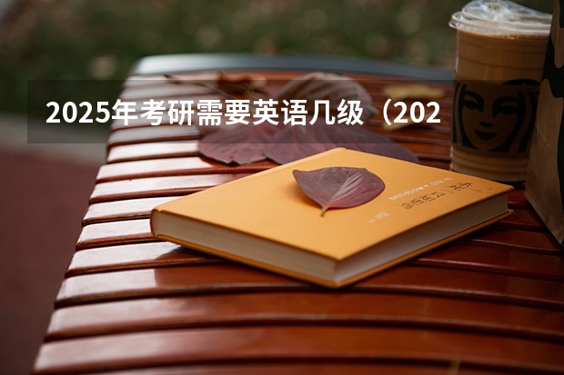 2025年考研需要英语几级（2025年考研需要英语几级）