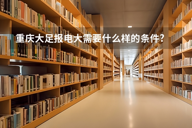 重庆大足报电大需要什么样的条件?