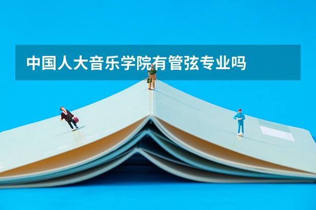 中国人大音乐学院有管弦专业吗