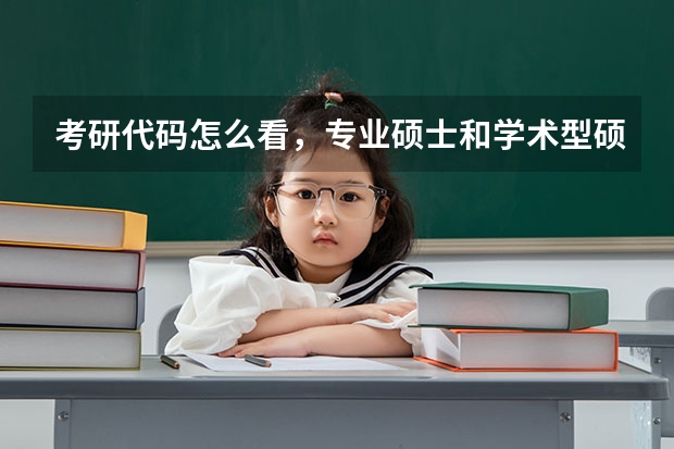 考研代码怎么看，专业硕士和学术型硕士吗？