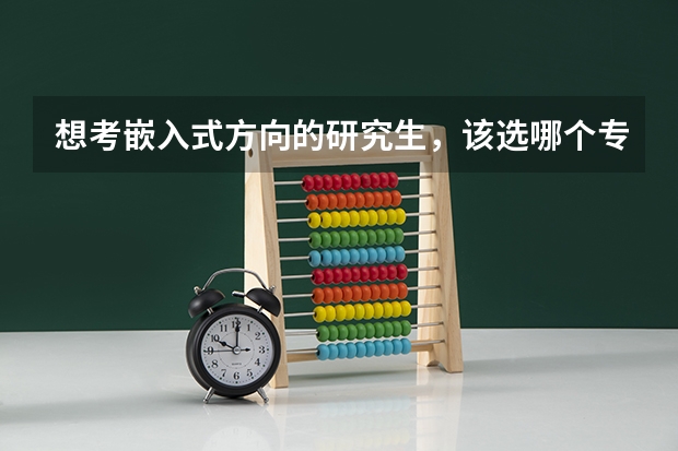 想考嵌入式方向的研究生，该选哪个专业