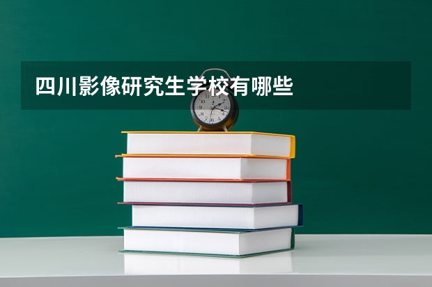 四川影像研究生学校有哪些