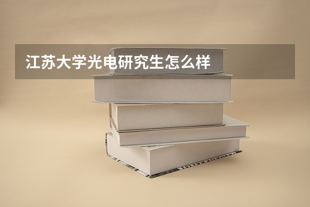江苏大学光电研究生怎么样
